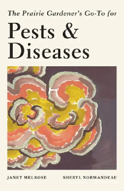 The Prairie Gardener's Go-To for Pests and Diseases by Janet Melrose