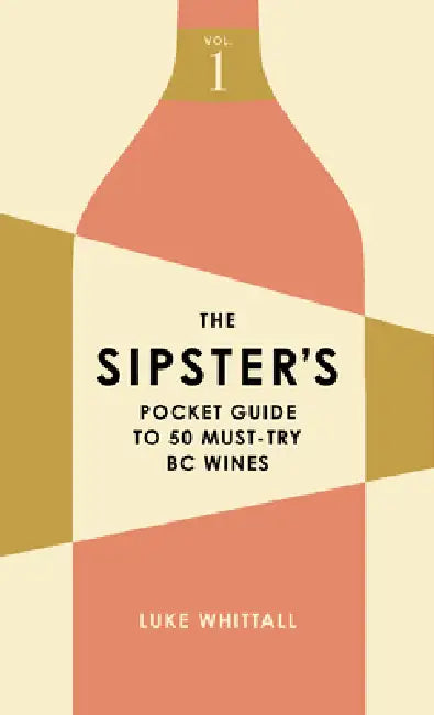 The Sipster's Pocket Guide to 50 Must-Try BC Wines: Volume 1 by Luke Whittall
