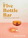 The Five-Bottle Bar: A Gentlewoman's Guide to Cocktails