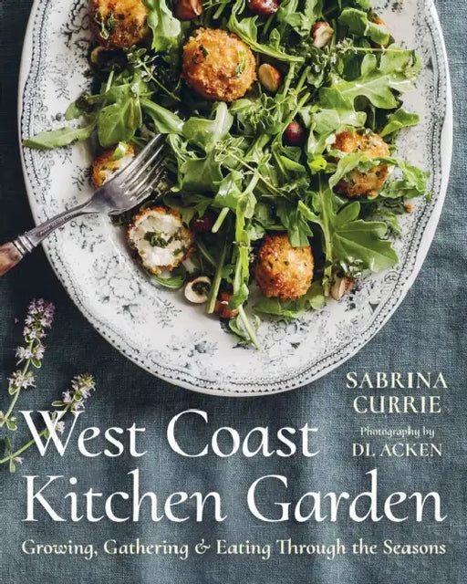 West Coast Kitchen Garden: Growing, Gathering, and Eating Through the Seasons by Sabrina Currie, DL Acken