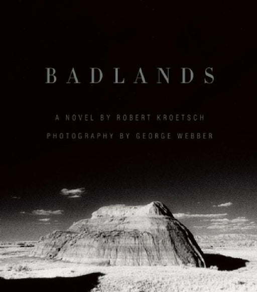 Badlands: An Illustrated Tribute by Robert Kroetsch, George Webber