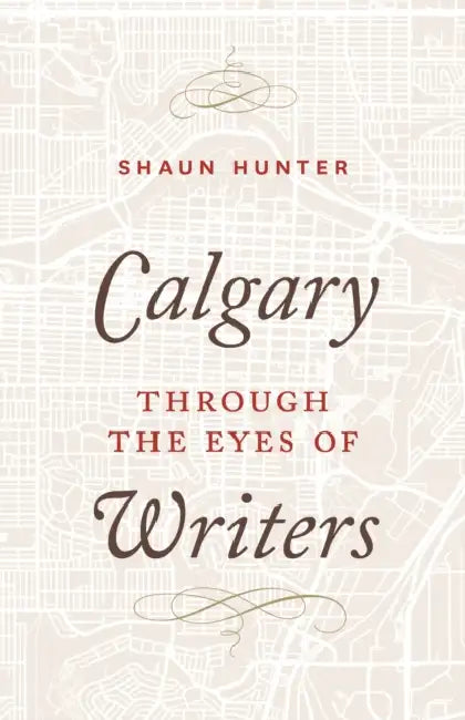 Calgary Through the Eyes of Writers by Shaun Hunter