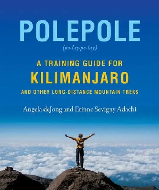 Polepole: A Training Guide for Kilimanjaro and Other Long-Distance Mountain Treks by Erinne Sevigny Adachi
