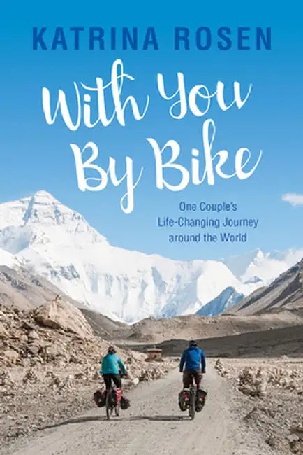 With You by Bike: One Coupleas Life-Changing Journey Around the World by Katrina Rosen