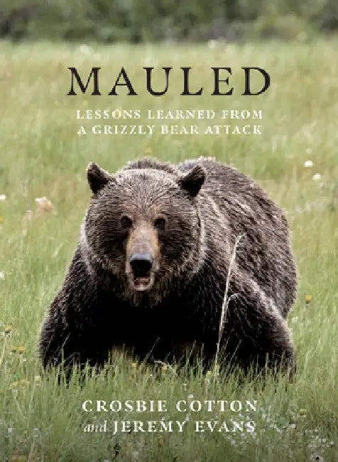 Mauled: Life's Lessons Learned from a Grizzly Bear Attack