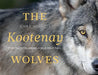 The Kootenay Wolves: Five Years Following a Wild Wolf Pack by John E. Marriott