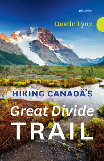 Hiking Canada's Great Divide Trail - 4th Edition by Dustin Lynx