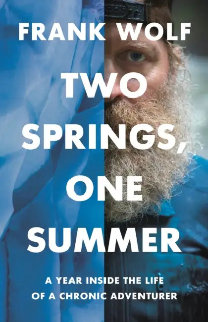 Two Springs, One Summer: A Year Inside the Life of a Chronic Adventurer by Frank Wolf