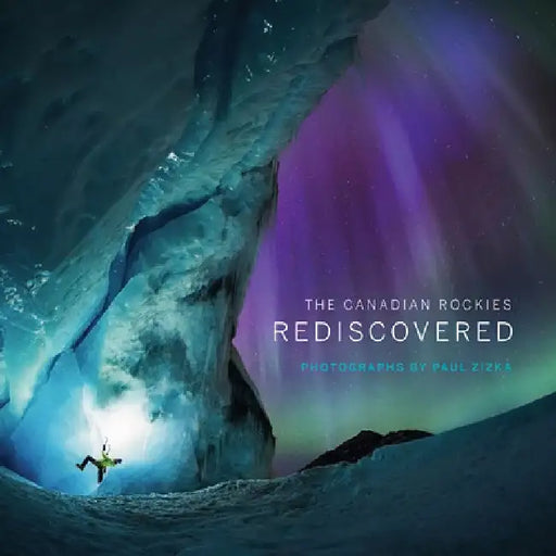 The Canadian Rockies: Rediscovered by Paul Zizka