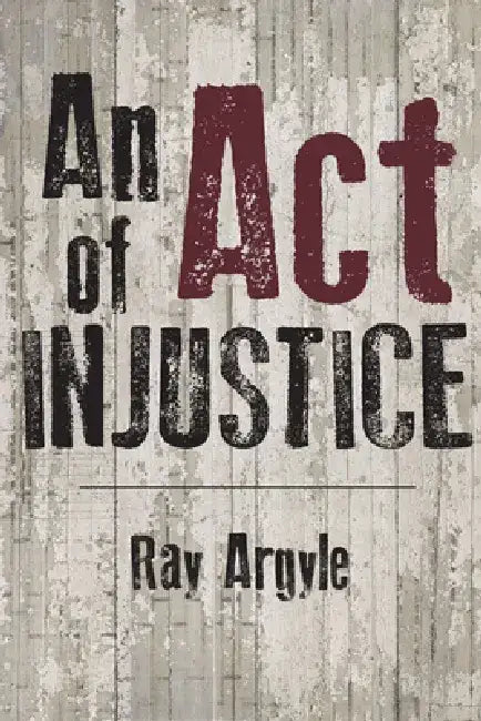 An Act of Injustice by Ray Argyle