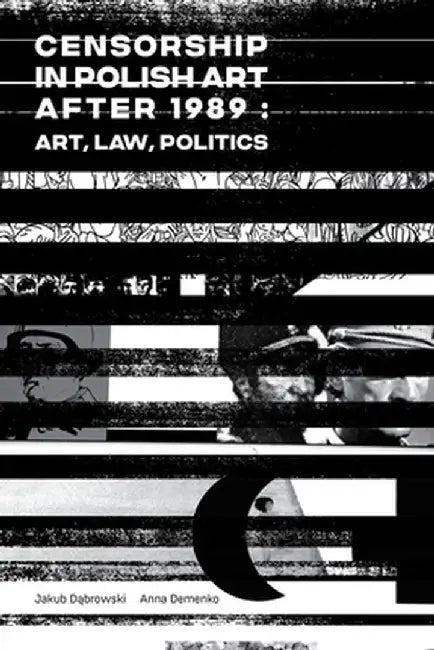 Censorship in Polish Art After 1989: Art, Law, Politics by Jakub Dabrowski