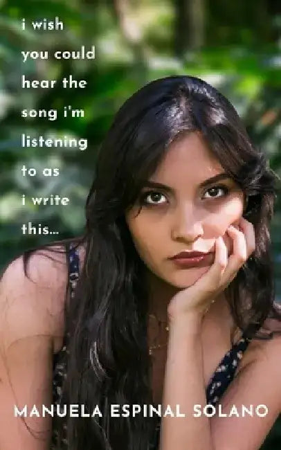 I Wish You Could Hear the Song I'm Listening to as I Write This... by Manuela Espinal Solano