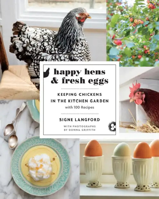Happy Hens and Fresh Eggs: Keeping Chickens in the Kitchen Garden, with 100 Recipes by Signe Langford, Donna Griffith