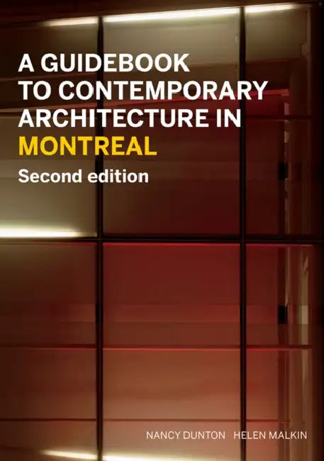 A Guidebook to Contemporary Architecture in Montreal: Updated and Expanded Second Edition by Nancy Dunton, Helen Malkin