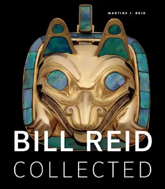 Bill Reid Collected by Martine J. Reid
