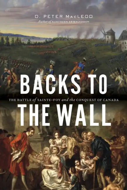 Backs to the Wall: The Battle of Sainte-Foy and the Conquest of Canada by D. Peter MacLeod