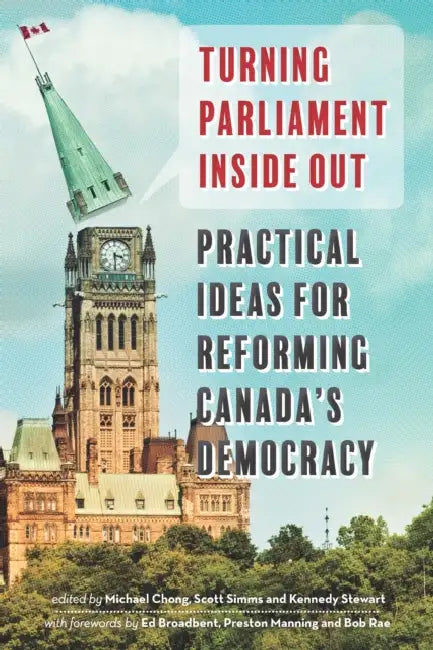 Turning Parliament Inside Out: Practical Ideas for Reforming Canada's Democracy by Michael Chong, Scott Sims, Kennedy Stewart
