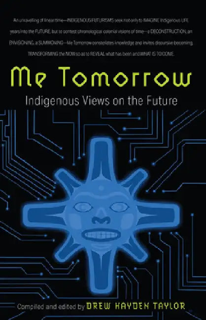 Me Tomorrow: Indigenous Views on the Future by Drew Hayden Taylor