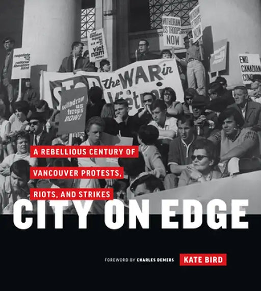 City on Edge: A Rebellious Century of Vancouver Protests, Riots, and Strikes by Kate Bird