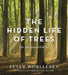 The Hidden Life of Trees: What They Feel, How They Communicate--Discoveries from a Secret World by Peter Wohlleben, Jane Billinghurst, Tim Flannery