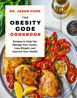 The Obesity Code Cookbook: Recipes to Help You Manage Insulin, Lose Weight, and Improve Your Health by Jason Fung