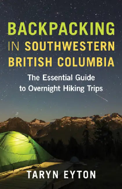 Backpacking in Southwestern British Columbia: The Essential Guide to Overnight Hiking Trips by Taryn Eyton