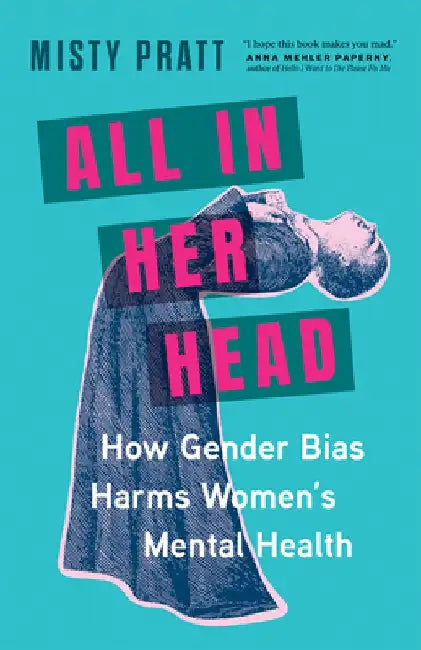 All in Her Head: How Gender Bias and Medicalizing Our Moods Harms Women's Mental Health