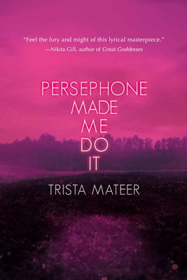 Persephone Made Me Do It: Volume 3 by Trista Mateer