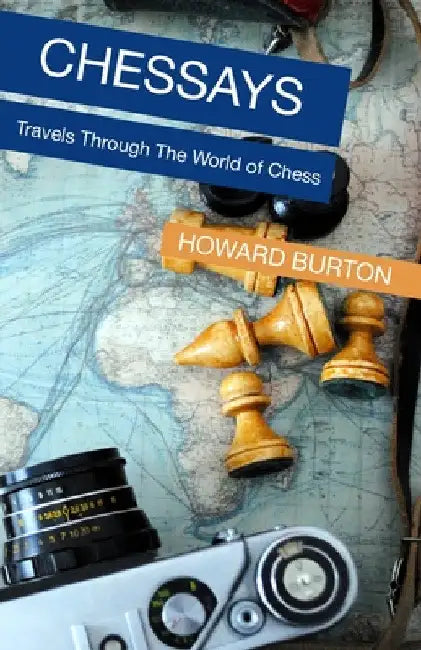 Chessays: Travels Through The World Of Chess by Howard Burton