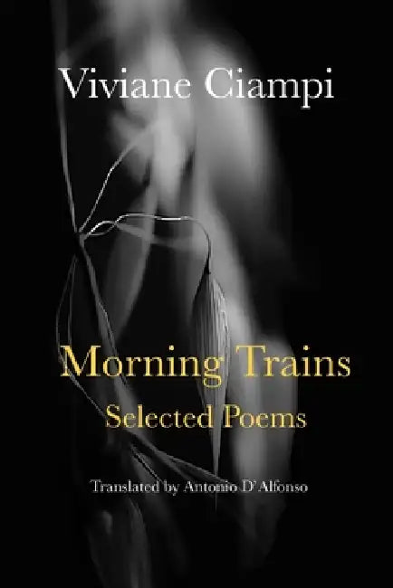Morning Trains: Selected Poems by Viviane Ciampi, Antonio D'Alfonso