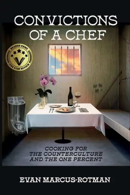 Convictions of a Chef: Cooking for the Counterculture and the One Percent by Evan Marcus-Rotman