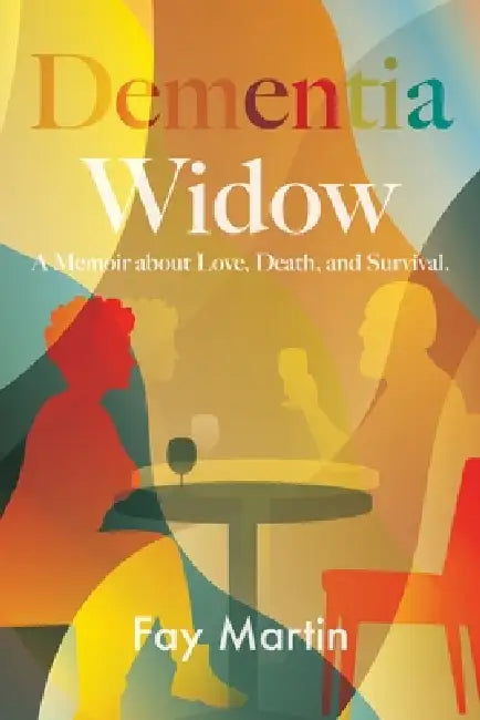 Dementia Widow: A Memoir about Love, Death, and Survival by Fay Martin