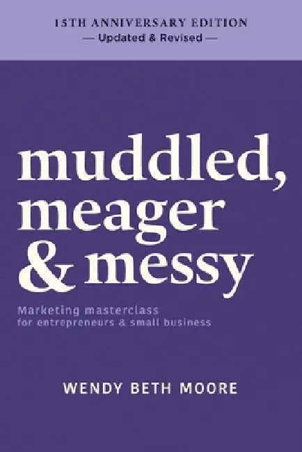 muddled, meager & messy: Marketing masterclass for entrepreneurs & small business by Wendy Beth Moore
