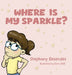 Where Is My Sparkle by Stephany Resendes, Kerry Bell