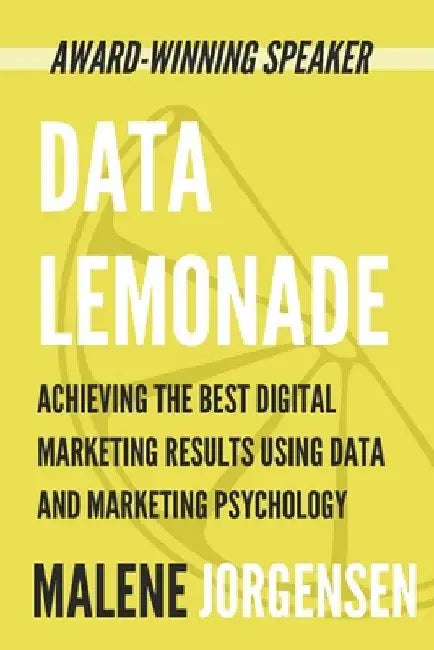 Data Lemonade: Achieving the Best Digital Marketing Results Using Data and Marketing Psychology by Jorgensen, Malene