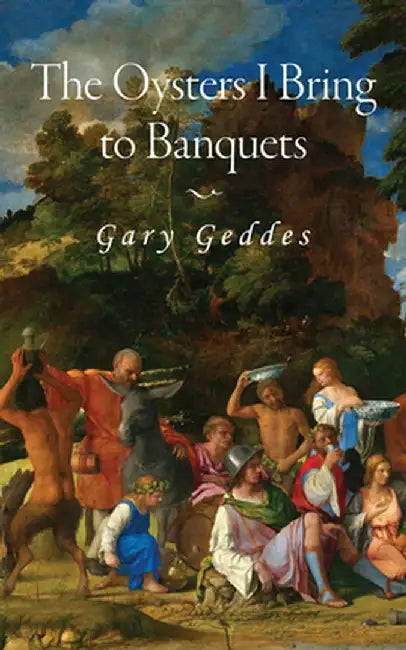 The Oysters I Bring to Banquets: Volume 296 by Gary Geddes
