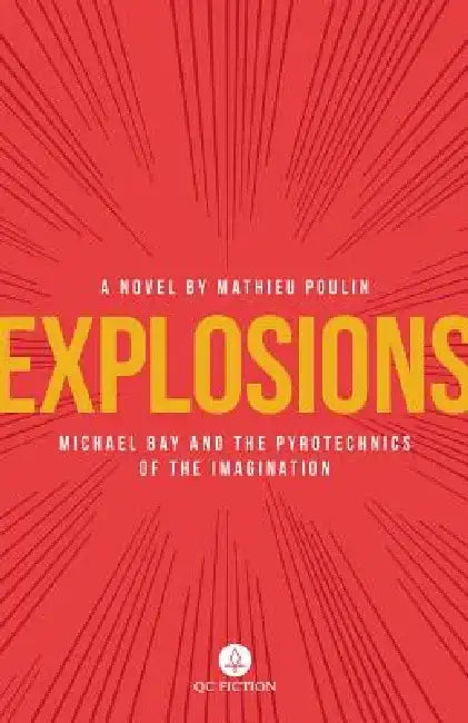 Explosions: Michael Bay and the Pyrotechnics of the Imagination by Mathieu Poulin