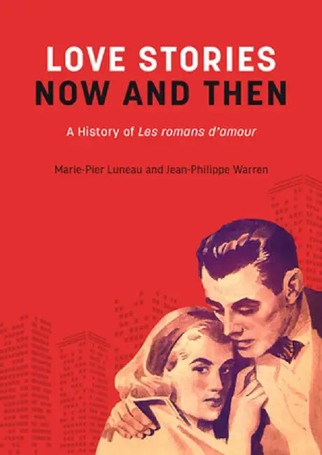 Love Stories Now and Then: A History of Les Romans d'Amour by Marie-Pier Luneau, PhD