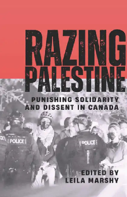 Razing Palestine: Punishing Solidarity and Dissent in Canada by Leila Marshy