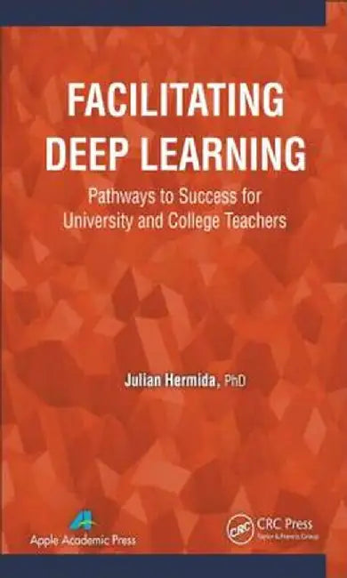 Facilitating Deep Learning: Pathways to Success for University and College Teachers by Julian Hermida