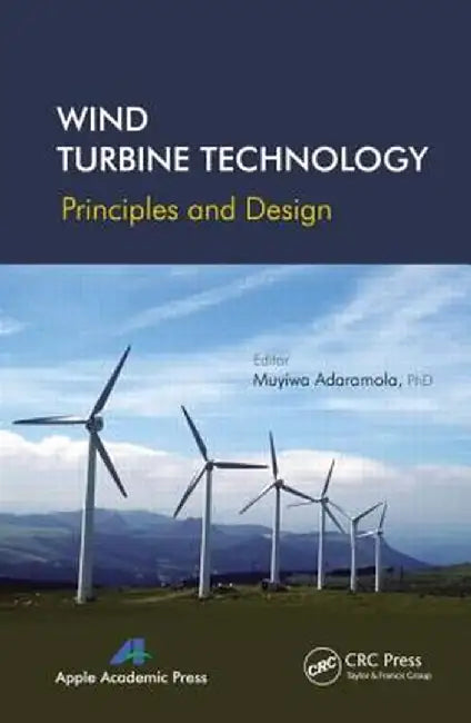 Wind Turbine Technology: Principles and Design by Muyiwa Adaramola