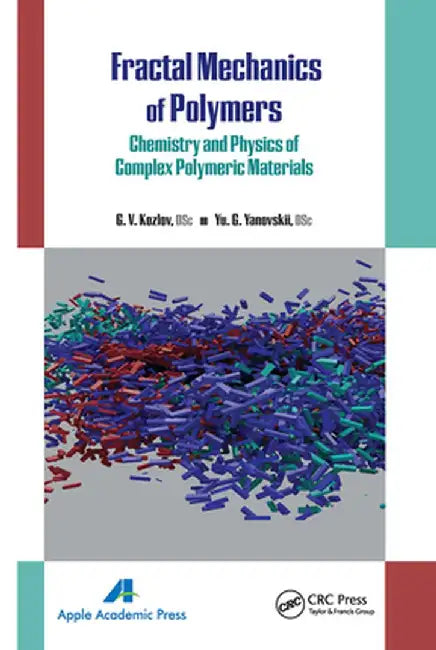 Fractal Mechanics of Polymers: Chemistry and Physics of Complex Polymeric Materials by G. V. Kozlov