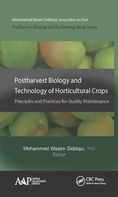 Postharvest Biology and Technology of Horticultural Crops: Principles and Practices for Quality Maintenance by Mohammed Wasim Siddiqui