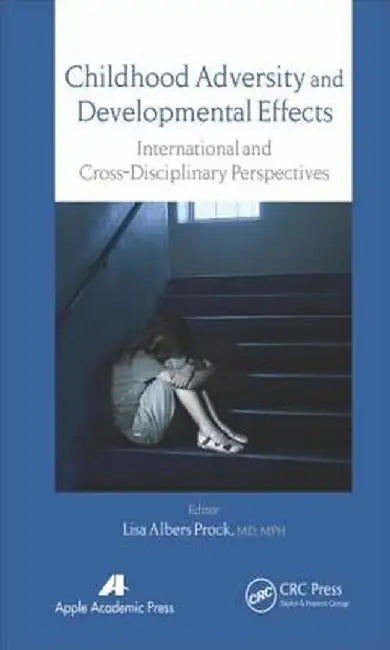 Childhood Adversity and Developmental Effects: An International, Cross-Disciplinary Approach by Lisa Albers Prock