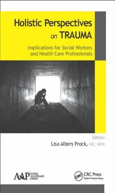 Holistic Perspectives on Trauma: Implications for Social Workers and Health-Care Professionals by Lisa Albers Prock