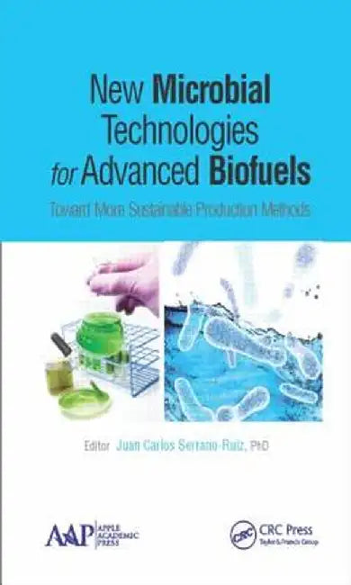 New Microbial Technologies for Advanced Biofuels: Toward More Sustainable Production Methods by Juan Carlos Serrano-Ruiz