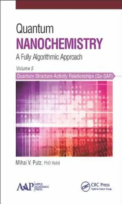 Quantum Nanochemistry, Volume Five: Quantum Structure-Activity Relationships (Qu-Sar) by Mihai V. Putz