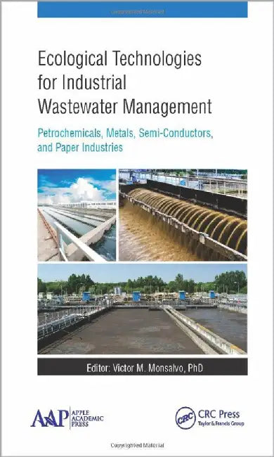 Ecological Technologies For Industrial Wastewater Management: Petrochemicals, Metals, Semi-Conductors, and Paper Industries by Victor M. Monsalvo