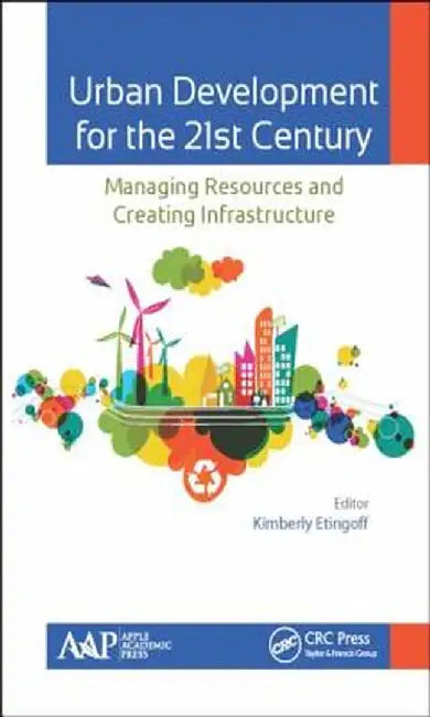 Urban Development for the 21st Century: Managing Resources and Creating Infrastructure by Kimberly Etingoff