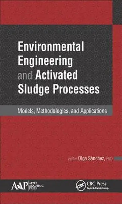 Environmental Engineering and Activated Sludge Processes: Models, Methodologies, and Applications by Olga Sanchez